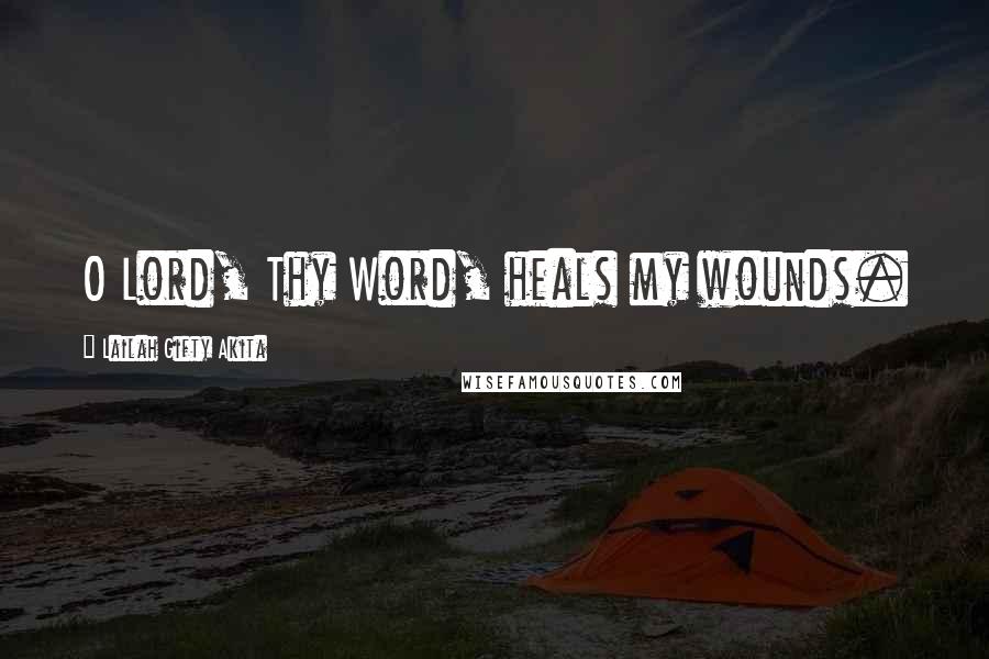 Lailah Gifty Akita Quotes: O Lord, Thy Word, heals my wounds.