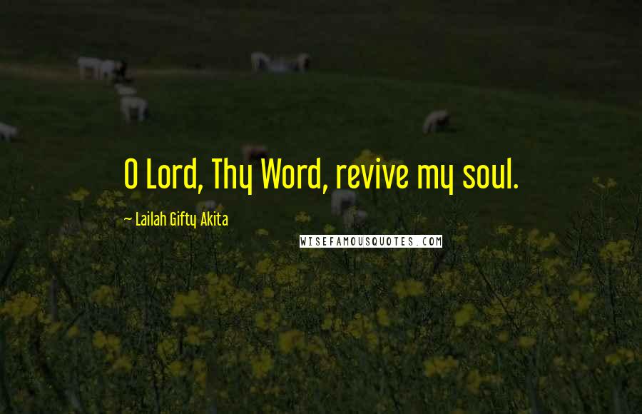 Lailah Gifty Akita Quotes: O Lord, Thy Word, revive my soul.