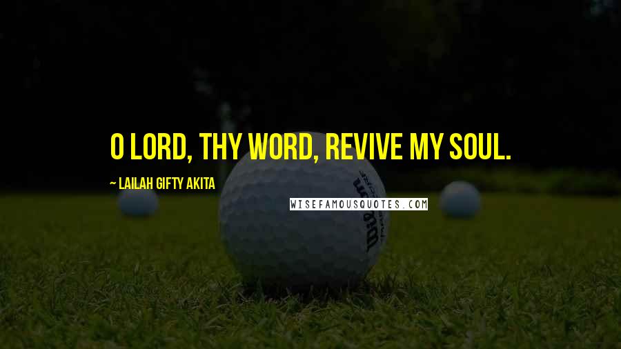 Lailah Gifty Akita Quotes: O Lord, Thy Word, revive my soul.