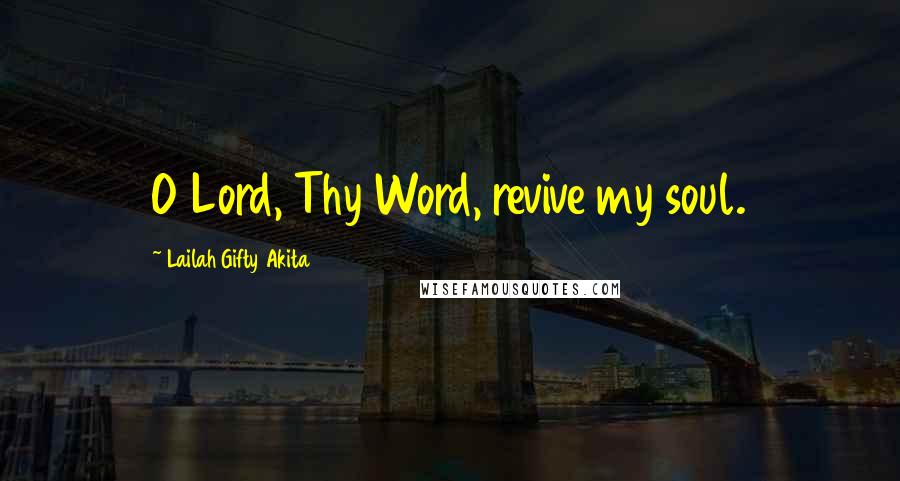 Lailah Gifty Akita Quotes: O Lord, Thy Word, revive my soul.