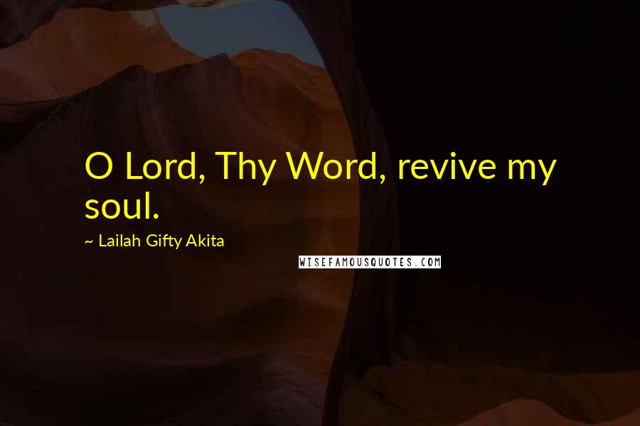 Lailah Gifty Akita Quotes: O Lord, Thy Word, revive my soul.