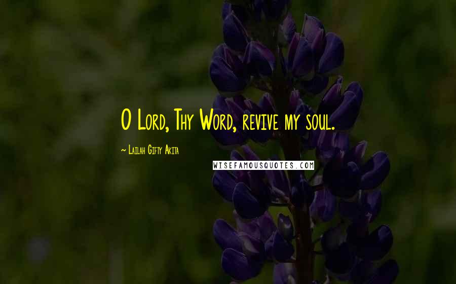 Lailah Gifty Akita Quotes: O Lord, Thy Word, revive my soul.