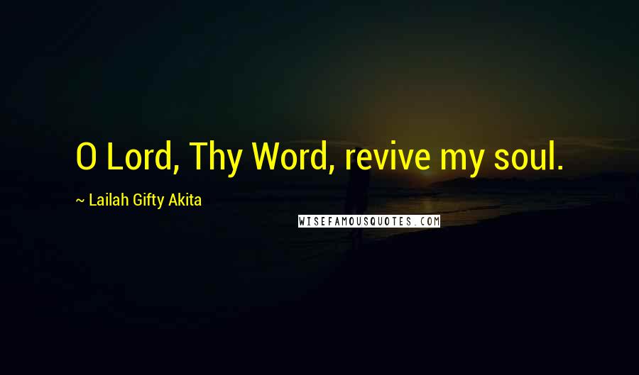 Lailah Gifty Akita Quotes: O Lord, Thy Word, revive my soul.