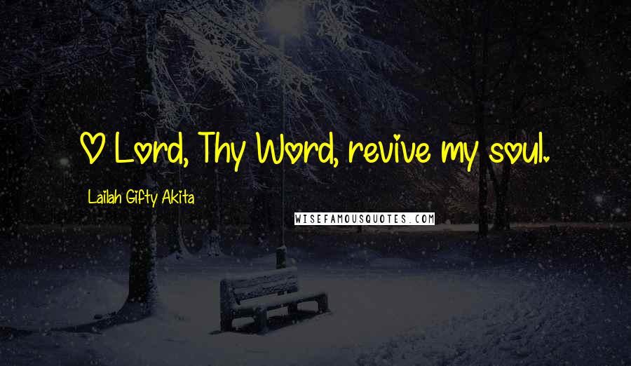 Lailah Gifty Akita Quotes: O Lord, Thy Word, revive my soul.