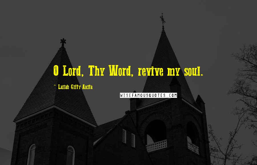 Lailah Gifty Akita Quotes: O Lord, Thy Word, revive my soul.