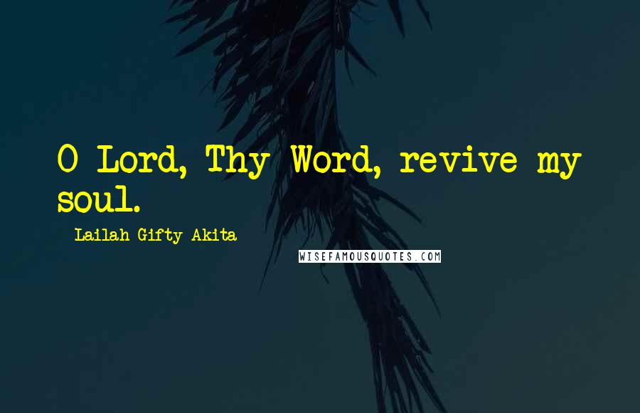 Lailah Gifty Akita Quotes: O Lord, Thy Word, revive my soul.