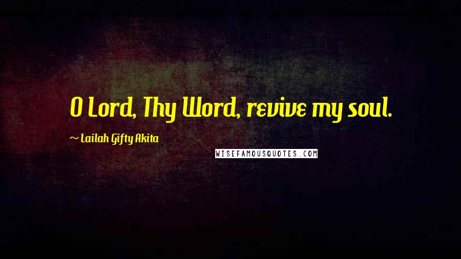 Lailah Gifty Akita Quotes: O Lord, Thy Word, revive my soul.