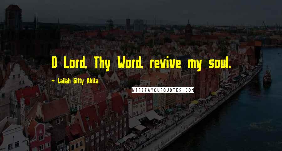 Lailah Gifty Akita Quotes: O Lord, Thy Word, revive my soul.