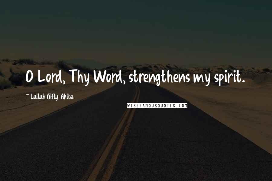 Lailah Gifty Akita Quotes: O Lord, Thy Word, strengthens my spirit.