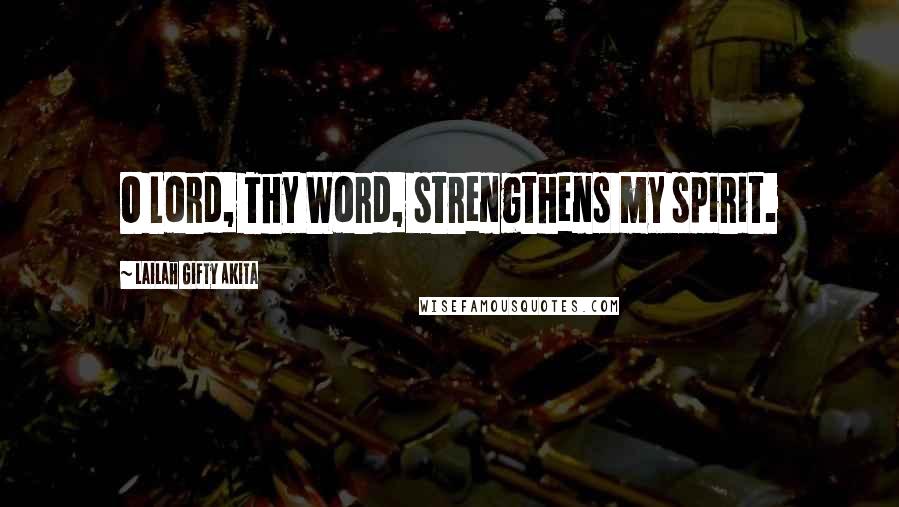 Lailah Gifty Akita Quotes: O Lord, Thy Word, strengthens my spirit.