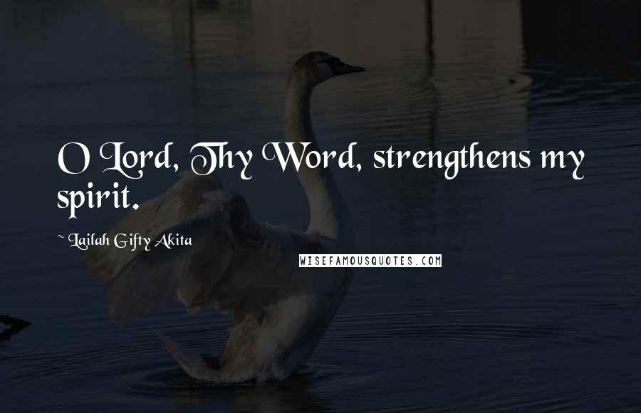 Lailah Gifty Akita Quotes: O Lord, Thy Word, strengthens my spirit.