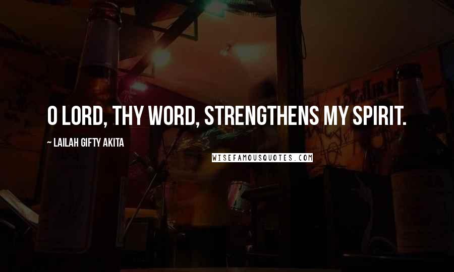 Lailah Gifty Akita Quotes: O Lord, Thy Word, strengthens my spirit.