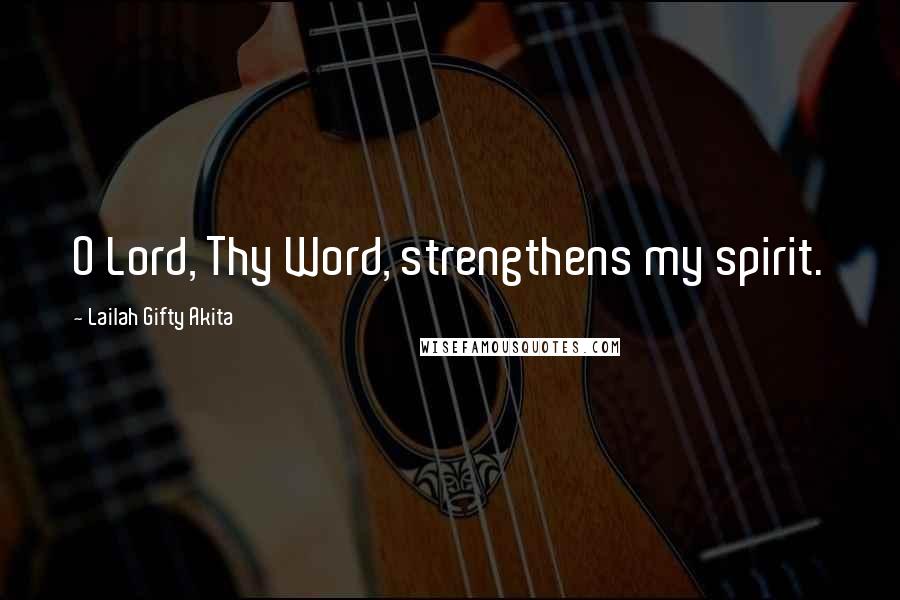 Lailah Gifty Akita Quotes: O Lord, Thy Word, strengthens my spirit.
