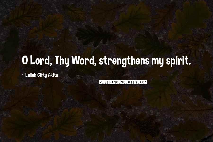 Lailah Gifty Akita Quotes: O Lord, Thy Word, strengthens my spirit.