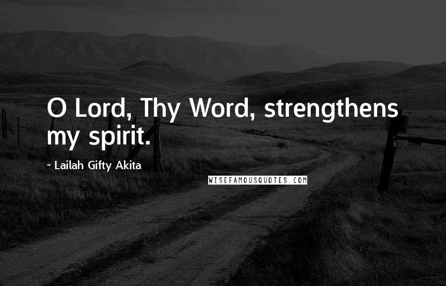 Lailah Gifty Akita Quotes: O Lord, Thy Word, strengthens my spirit.