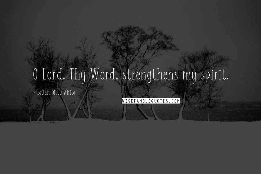 Lailah Gifty Akita Quotes: O Lord, Thy Word, strengthens my spirit.