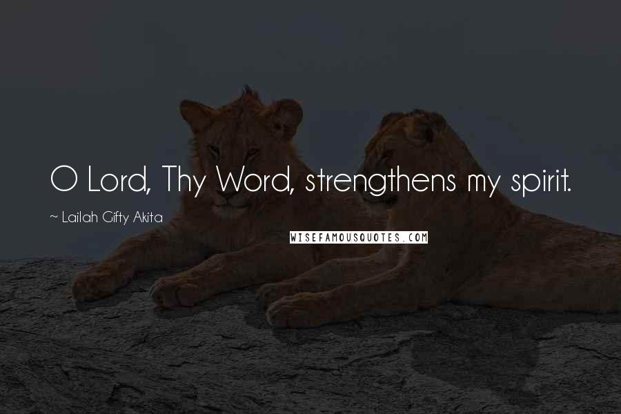 Lailah Gifty Akita Quotes: O Lord, Thy Word, strengthens my spirit.