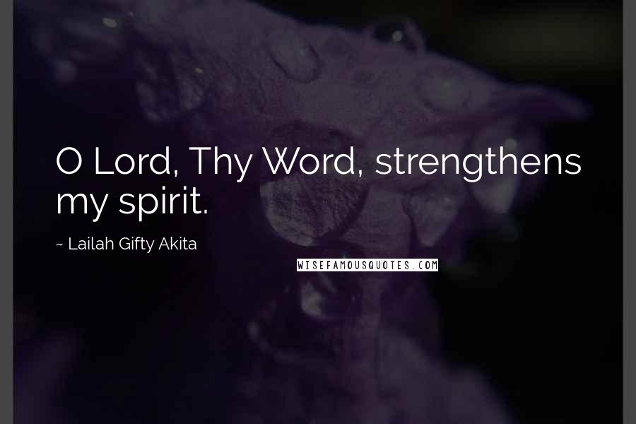 Lailah Gifty Akita Quotes: O Lord, Thy Word, strengthens my spirit.