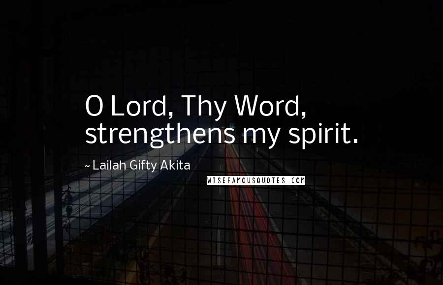 Lailah Gifty Akita Quotes: O Lord, Thy Word, strengthens my spirit.