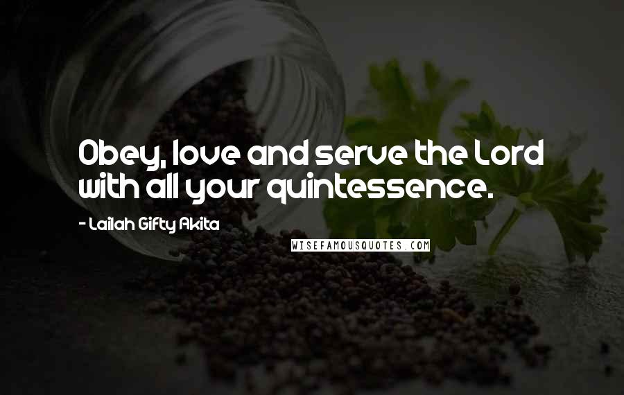 Lailah Gifty Akita Quotes: Obey, love and serve the Lord with all your quintessence.