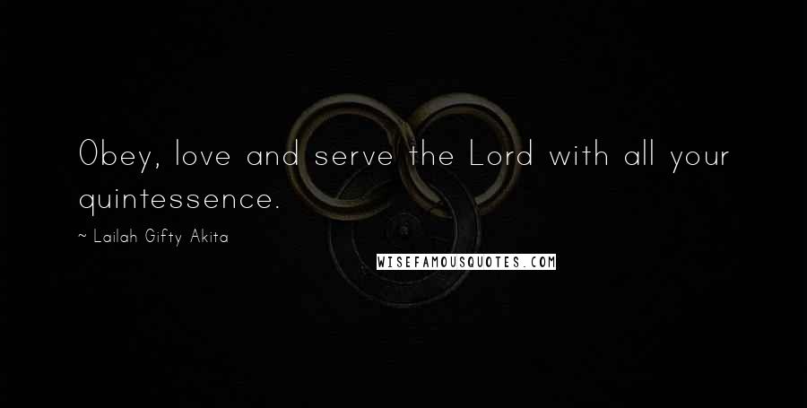 Lailah Gifty Akita Quotes: Obey, love and serve the Lord with all your quintessence.