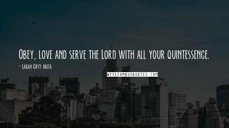 Lailah Gifty Akita Quotes: Obey, love and serve the Lord with all your quintessence.