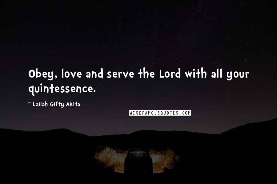 Lailah Gifty Akita Quotes: Obey, love and serve the Lord with all your quintessence.