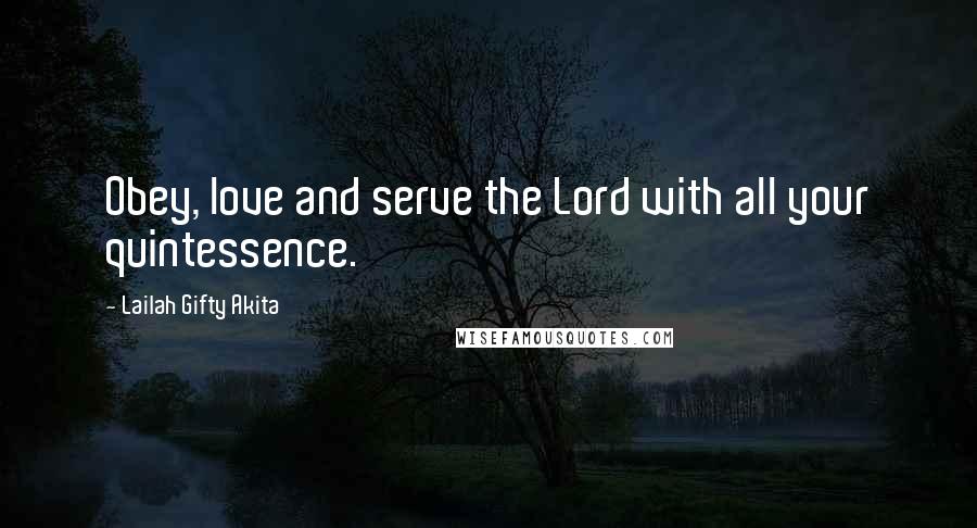 Lailah Gifty Akita Quotes: Obey, love and serve the Lord with all your quintessence.