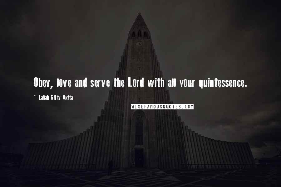 Lailah Gifty Akita Quotes: Obey, love and serve the Lord with all your quintessence.
