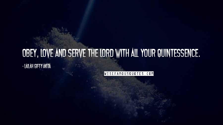 Lailah Gifty Akita Quotes: Obey, love and serve the Lord with all your quintessence.