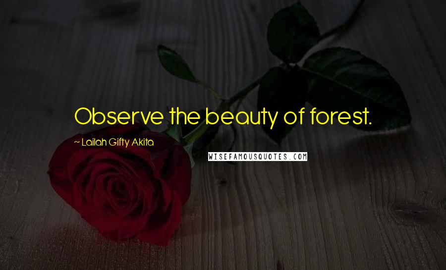 Lailah Gifty Akita Quotes: Observe the beauty of forest.