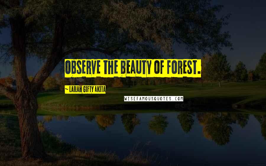 Lailah Gifty Akita Quotes: Observe the beauty of forest.