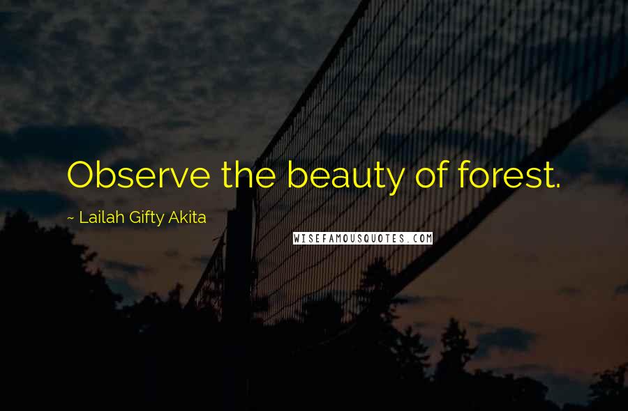 Lailah Gifty Akita Quotes: Observe the beauty of forest.