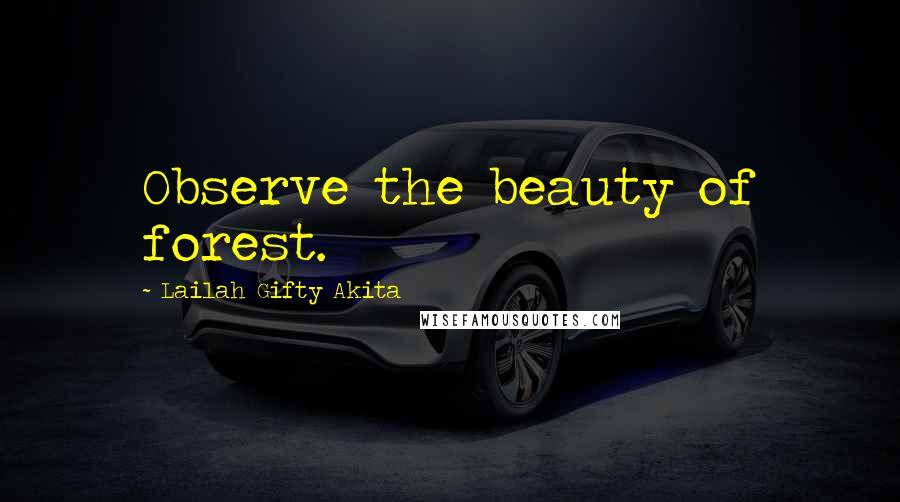 Lailah Gifty Akita Quotes: Observe the beauty of forest.