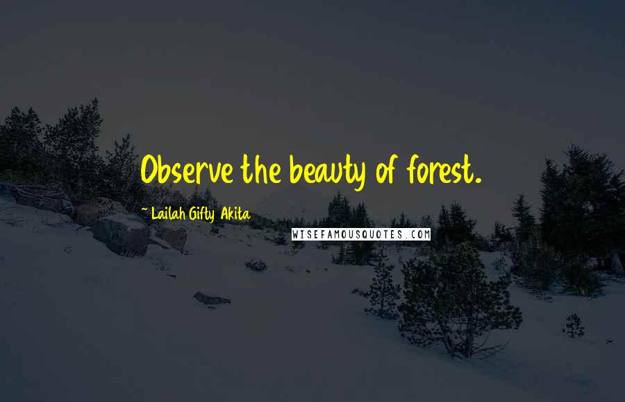 Lailah Gifty Akita Quotes: Observe the beauty of forest.