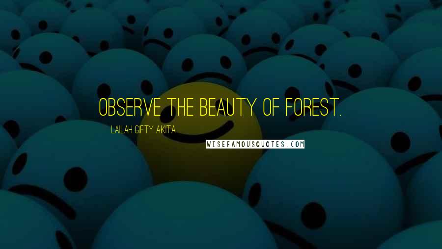 Lailah Gifty Akita Quotes: Observe the beauty of forest.