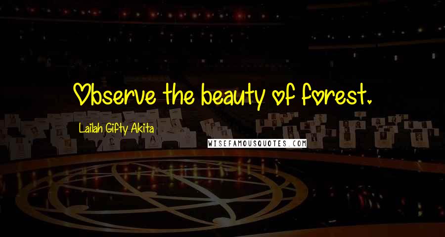 Lailah Gifty Akita Quotes: Observe the beauty of forest.