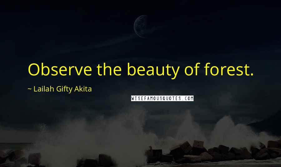 Lailah Gifty Akita Quotes: Observe the beauty of forest.