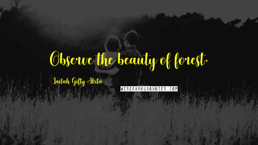 Lailah Gifty Akita Quotes: Observe the beauty of forest.