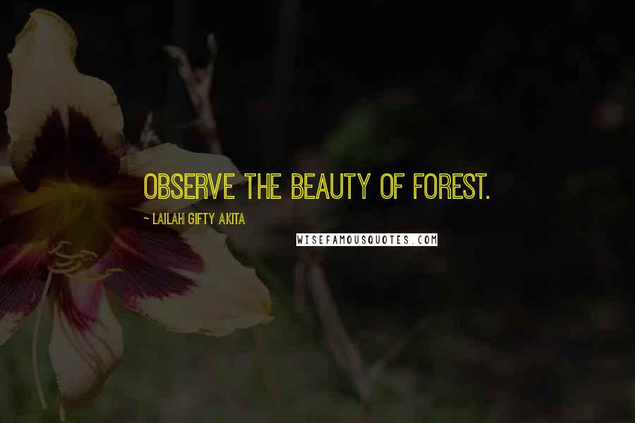 Lailah Gifty Akita Quotes: Observe the beauty of forest.