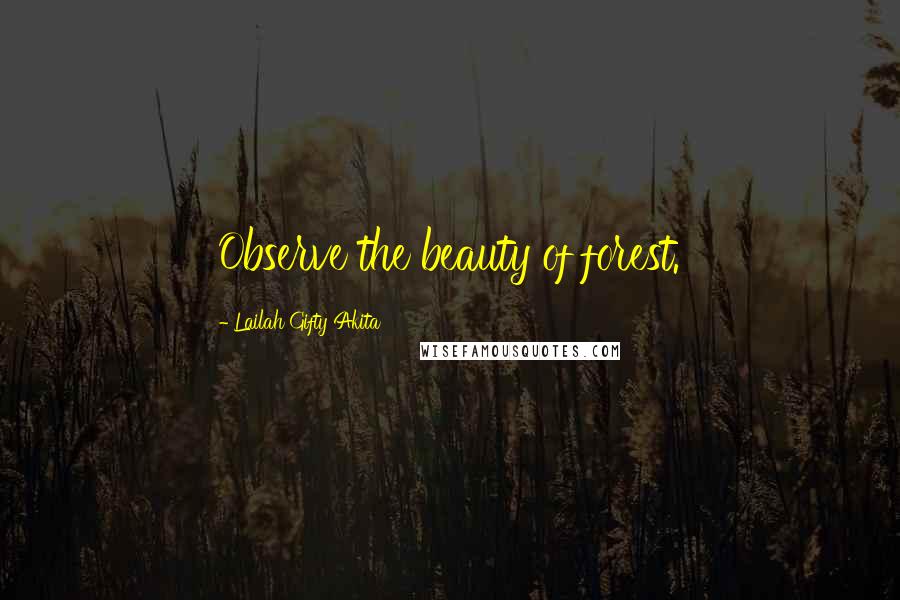 Lailah Gifty Akita Quotes: Observe the beauty of forest.