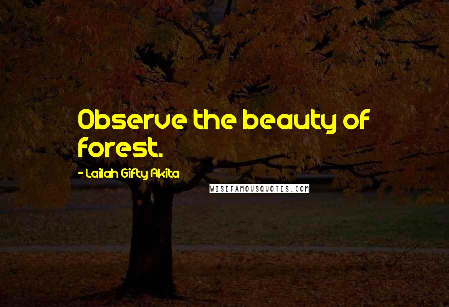 Lailah Gifty Akita Quotes: Observe the beauty of forest.