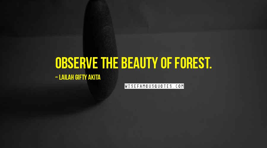 Lailah Gifty Akita Quotes: Observe the beauty of forest.