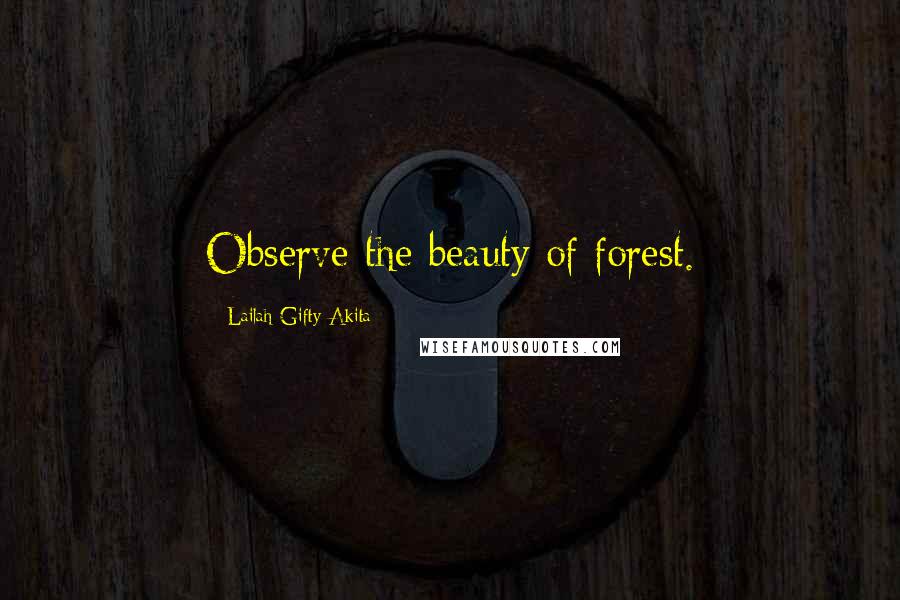 Lailah Gifty Akita Quotes: Observe the beauty of forest.