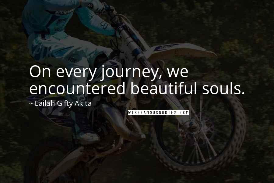 Lailah Gifty Akita Quotes: On every journey, we encountered beautiful souls.