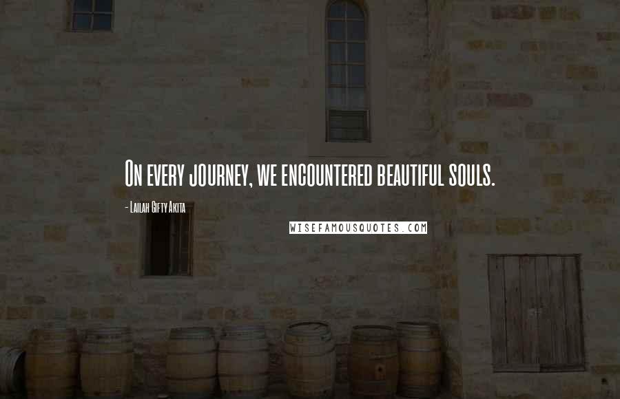 Lailah Gifty Akita Quotes: On every journey, we encountered beautiful souls.