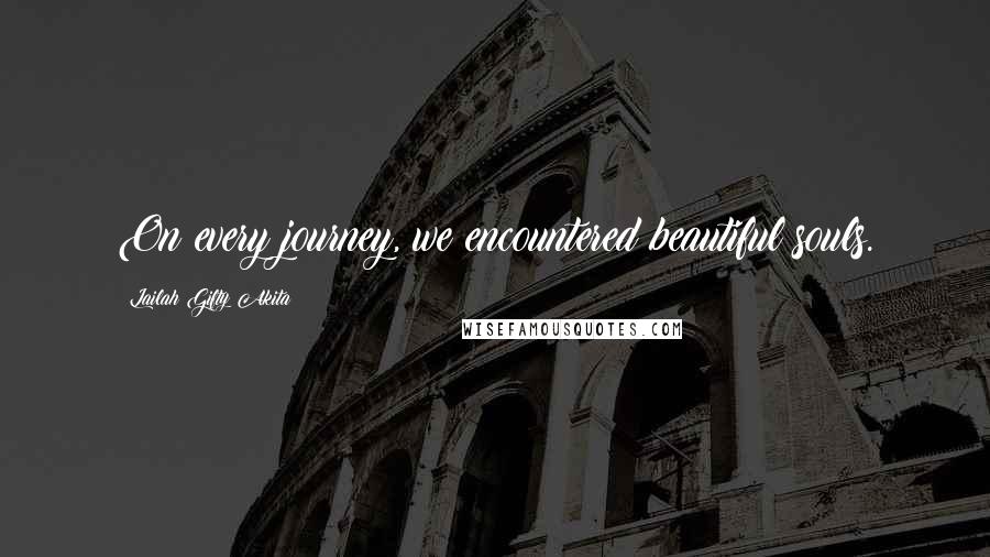 Lailah Gifty Akita Quotes: On every journey, we encountered beautiful souls.