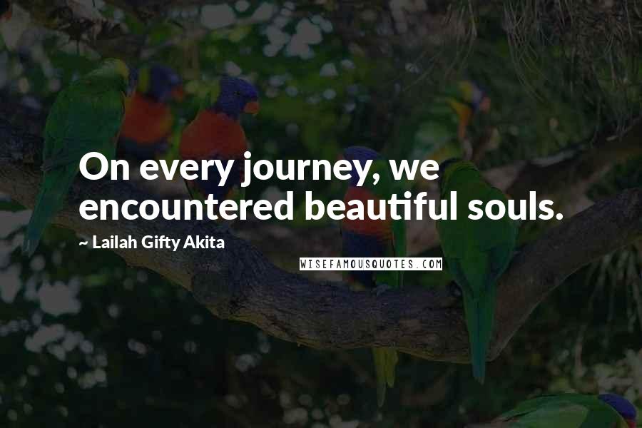 Lailah Gifty Akita Quotes: On every journey, we encountered beautiful souls.