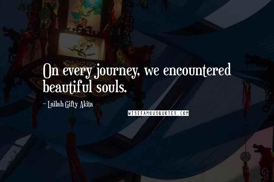 Lailah Gifty Akita Quotes: On every journey, we encountered beautiful souls.
