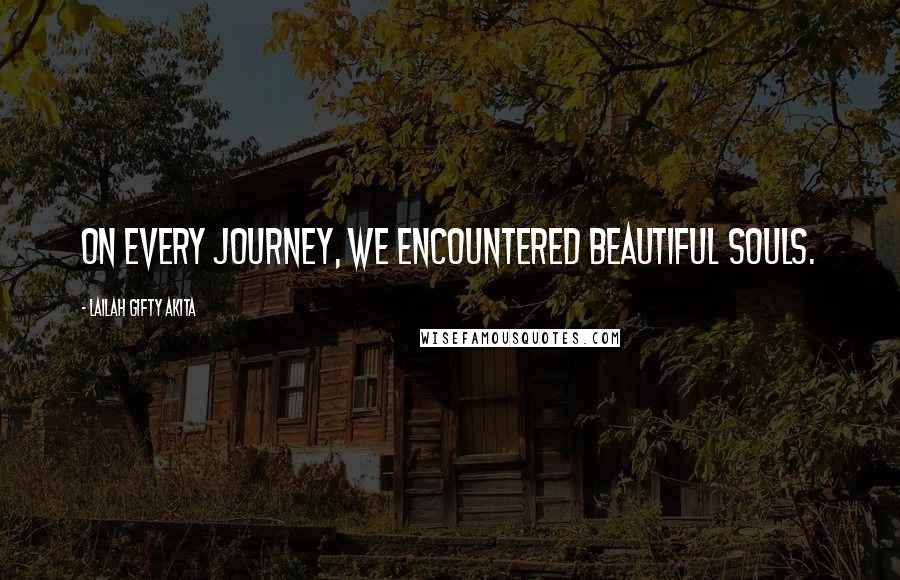 Lailah Gifty Akita Quotes: On every journey, we encountered beautiful souls.